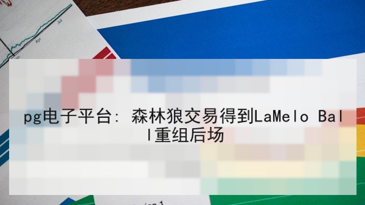 pg电子平台: 森林狼交易得到LaMelo Ball重组后场