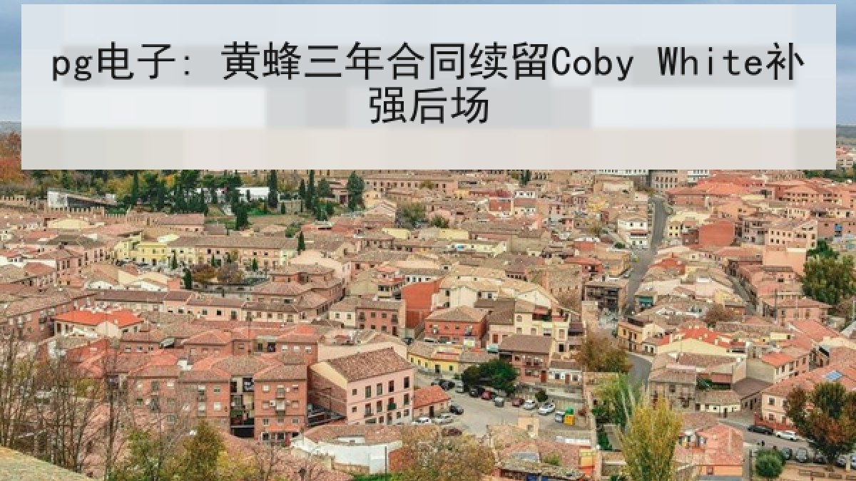pg电子: 黄蜂三年合同续留Coby White补强后场 pg电子: 黄蜂三年合同续留Coby White补强后场