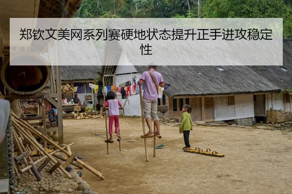 郑钦文美网系列赛硬地状态提升正手进攻稳定性