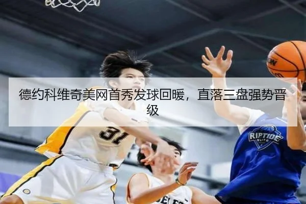 德约科维奇美网首秀发球回暖，直落三盘强势晋级