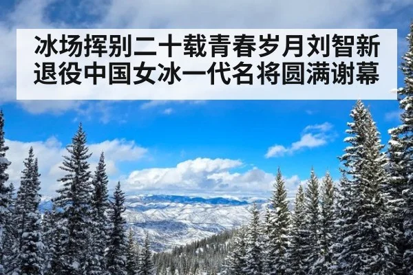 冰场挥别二十载青春岁月刘智新退役中国女冰一代名将圆满谢幕